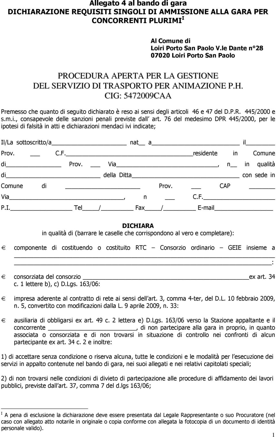 CIG: 5472009CAA Premesso che quanto di seguito dichiarato è reso ai sensi degli articoli 46 e 47 del D.P.R. 445/2000 e s.m.i., consapevole delle sanzioni penali previste dall art.