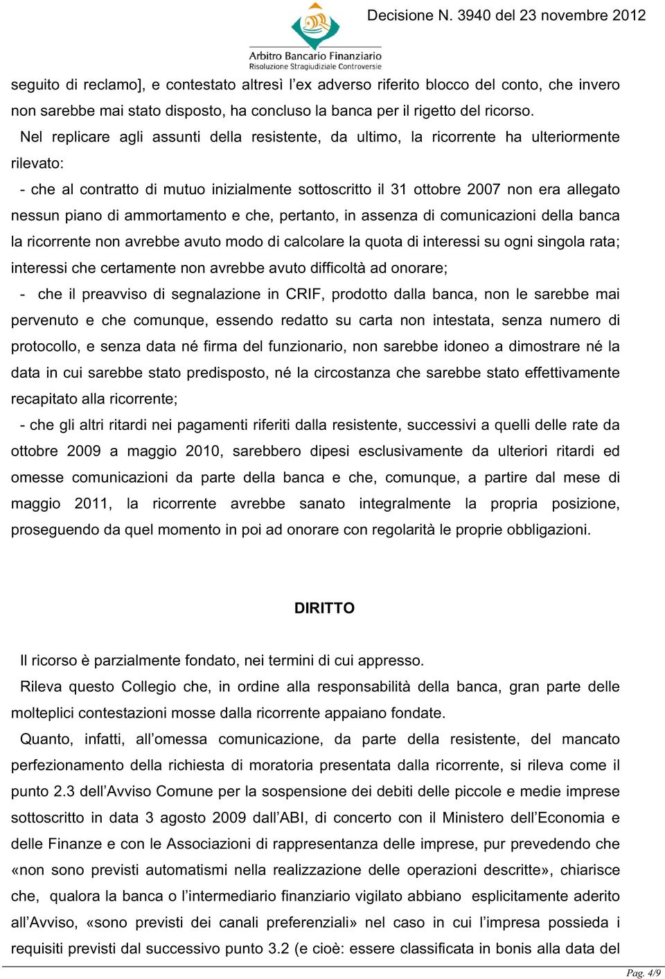 di ammortamento e che, pertanto, in assenza di comunicazioni della banca la ricorrente non avrebbe avuto modo di calcolare la quota di interessi su ogni singola rata; interessi che certamente non