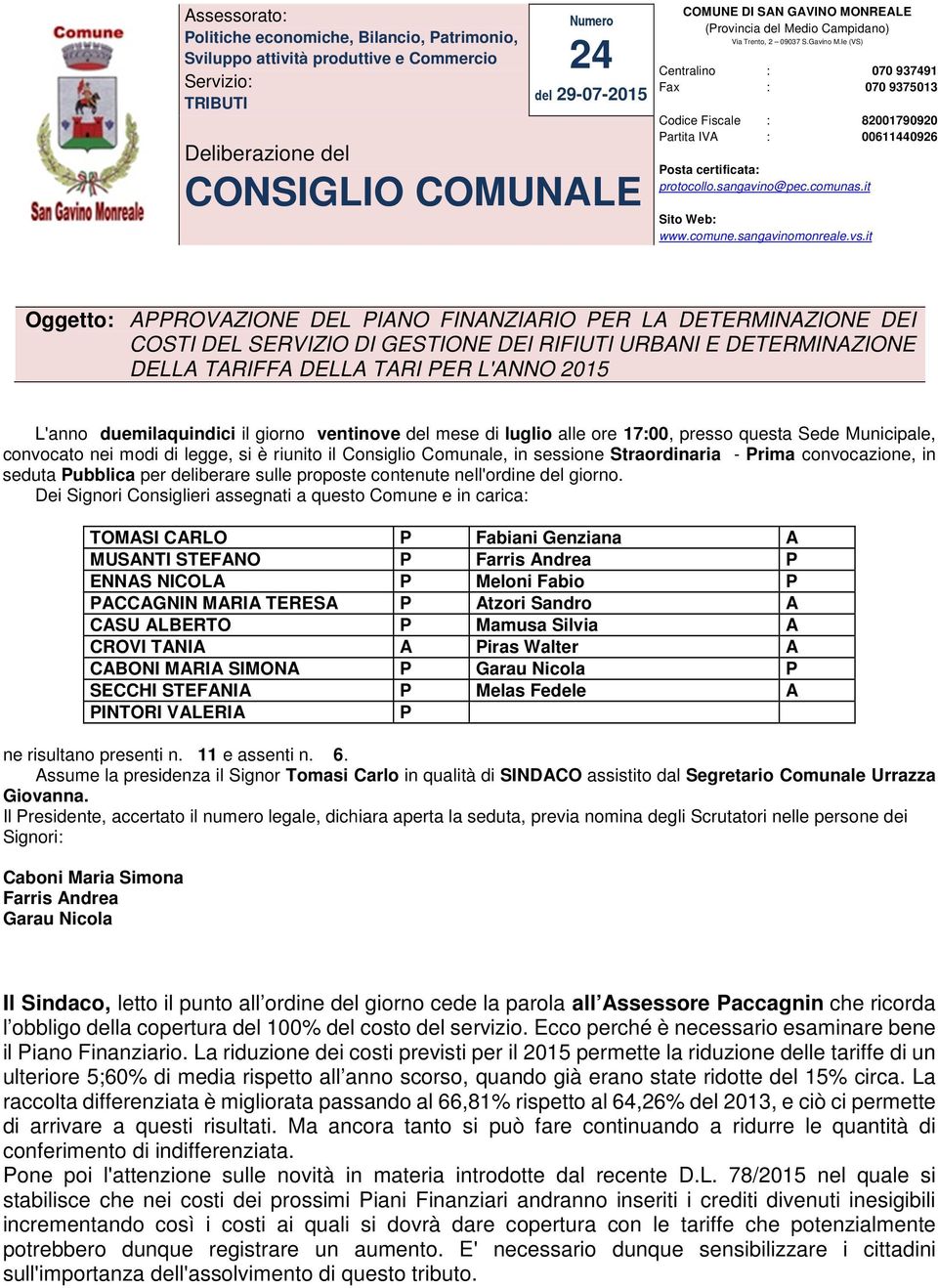 le (VS) Centralino : 070 937491 Fax : 070 9375013 Codice Fiscale : 82001790920 Partita IVA : 00611440926 Posta certificata: protocollo.sangavino@pec.comunas.it Sito Web: www.comune.sangavinomonreale.