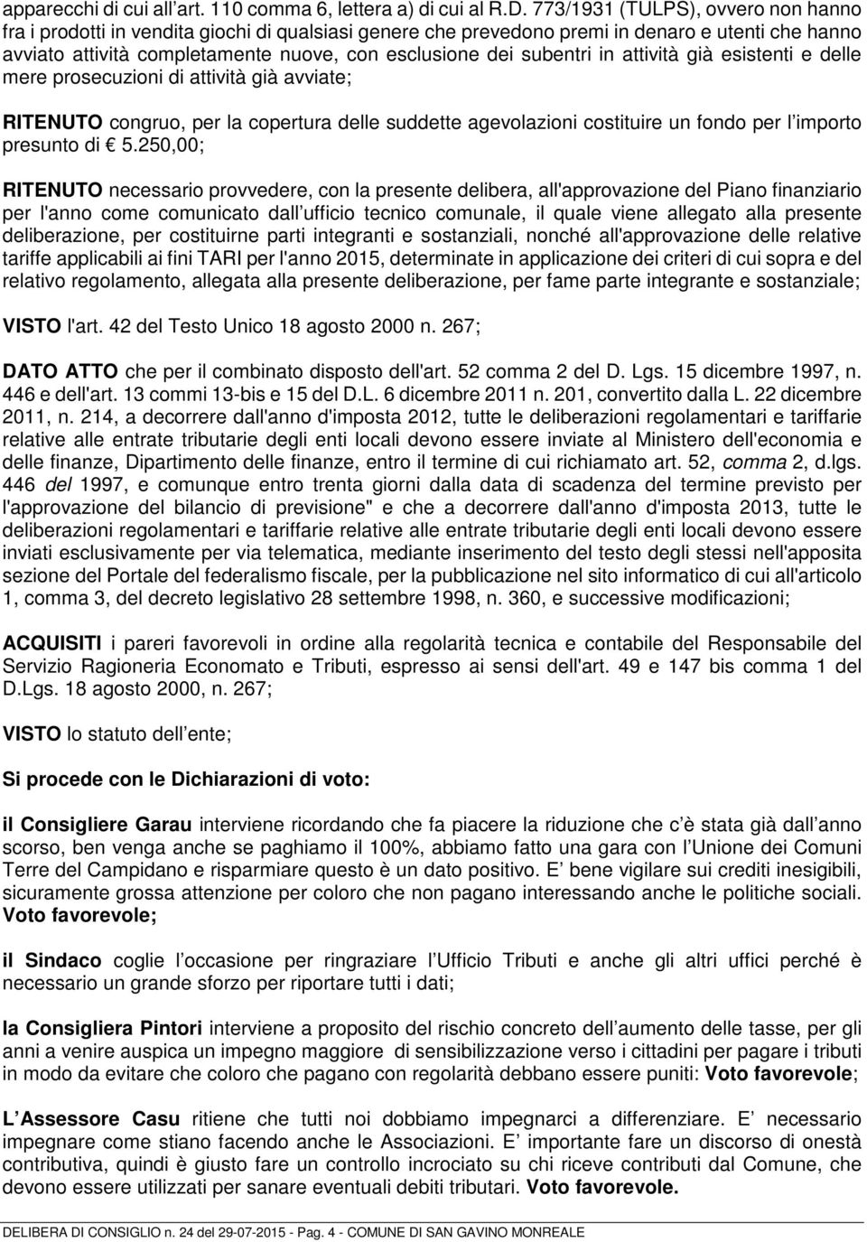 subentri in attività già esistenti e delle mere prosecuzioni di attività già avviate; RITENUTO congruo, per la copertura delle suddette agevolazioni costituire un fondo per l importo presunto di 5.