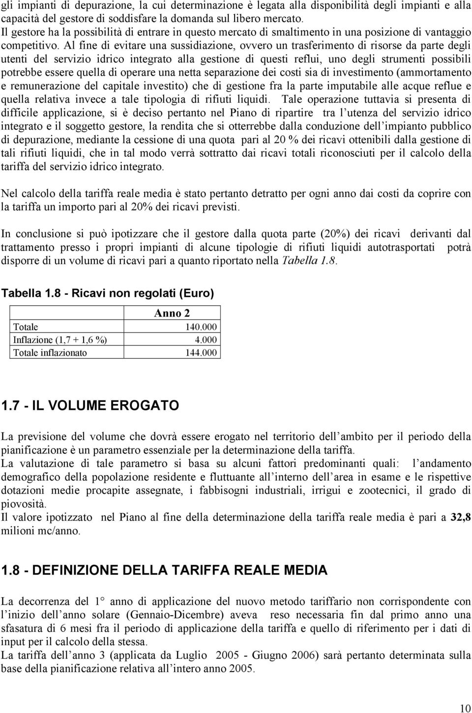 Al fine di evitare una sussidiazione, ovvero un trasferimento di risorse da parte degli utenti del servizio idrico integrato alla gestione di questi reflui, uno degli strumenti possibili potrebbe