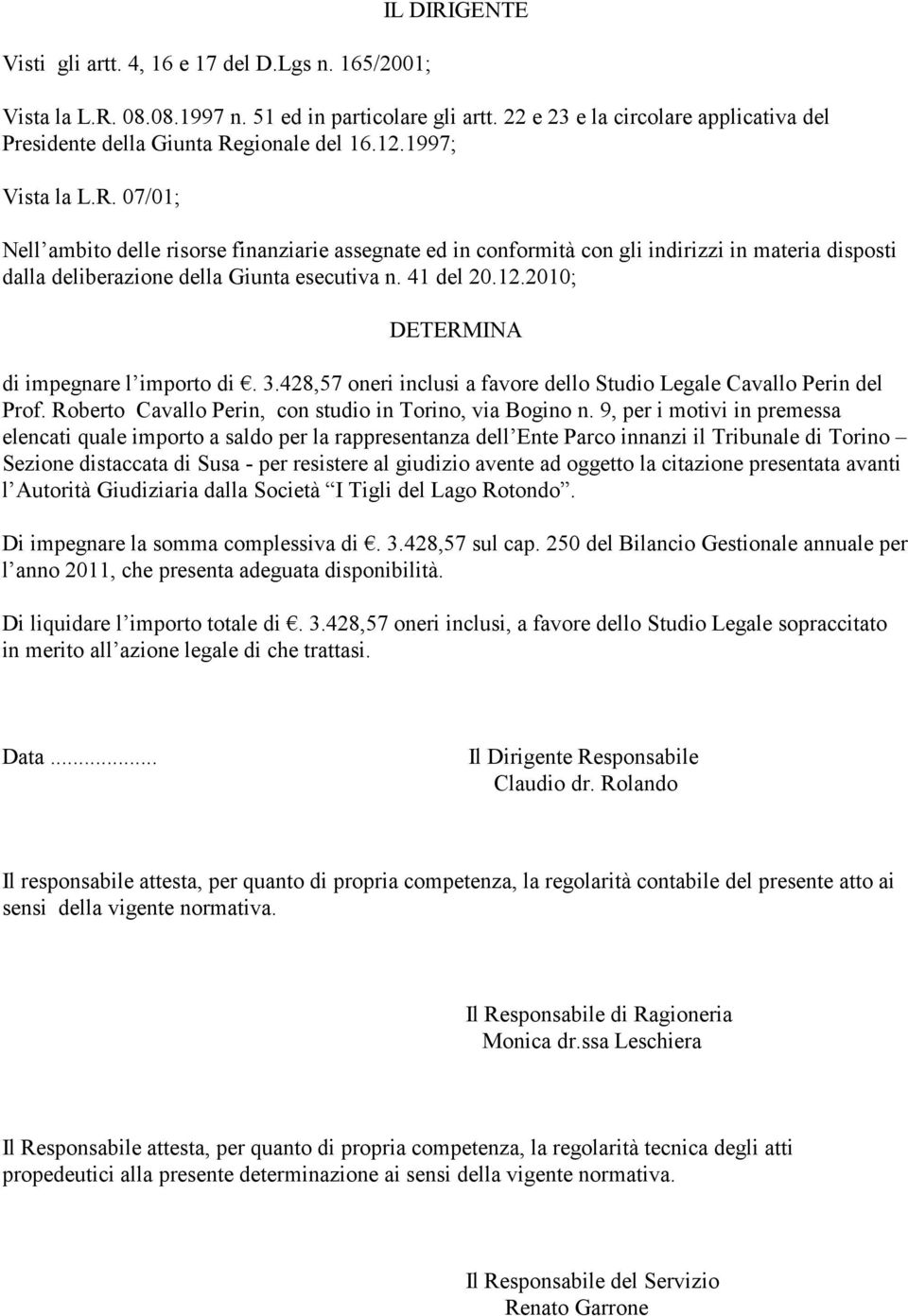 gionale del 16.12.1997; Vista la L.R. 07/01; Nell ambito delle risorse finanziarie assegnate ed in conformità con gli indirizzi in materia disposti dalla deliberazione della Giunta esecutiva n.