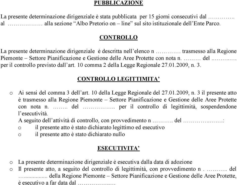 10 comma 2 della Legge Regionale 27.01.2009, n. 3. CONTROLLO LEGITTIMITA o Ai sensi del comma 3 dell art. 10 della Legge Regionale del 27.01.2009, n. 3 il presente atto è trasmesso alla Regione Piemonte Settore Pianificazione e Gestione delle Aree Protette con nota n.