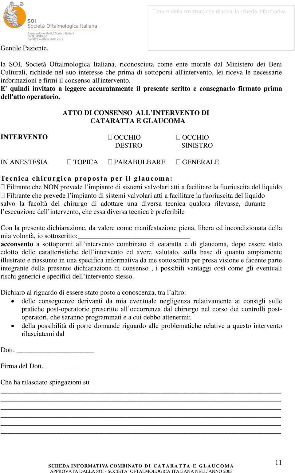 ATTO DI CONSENSO ALL INTERVENTO DI CATARATTA E GLAUCOMA INTERVENTO OCCHIO DESTRO OCCHIO SINISTRO IN ANESTESIA TOPICA PARABULBARE GENERALE Tecnica chirurgica proposta per il glaucoma: Filtrante che