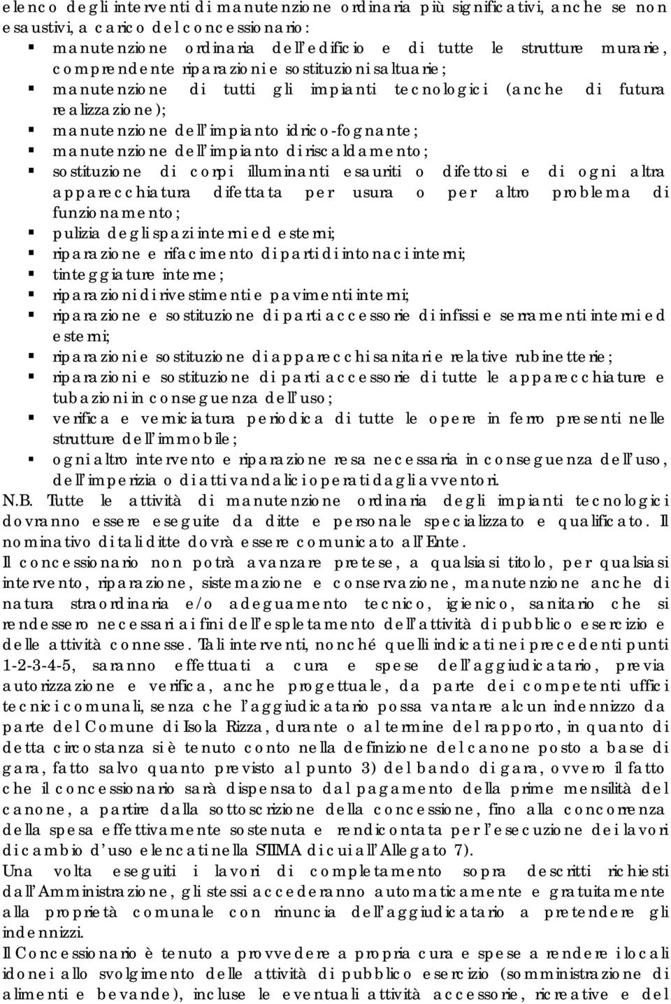 impianto di riscaldamento; sostituzione di corpi illuminanti esauriti o difettosi e di ogni altra apparecchiatura difettata per usura o per altro problema di funzionamento; pulizia degli spazi