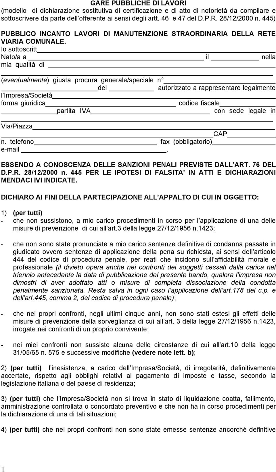 Io sottoscritt Nato/a a il nella mia qualità di (eventualmente) giusta procura generale/speciale n del autorizzato a rappresentare legalmente l Impresa/Società forma giuridica codice fiscale partita