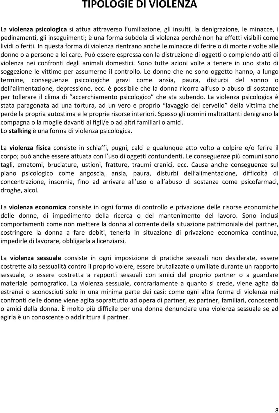 Può essere espressa con la distruzione di oggetti o compiendo atti di violenza nei confronti degli animali domestici.