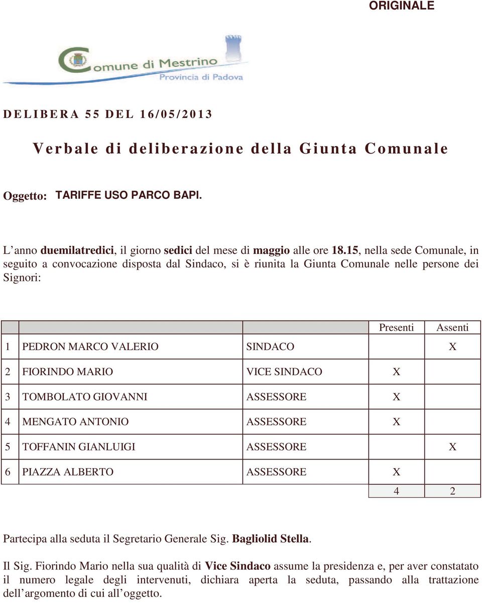 15, nella sede Comunale, in seguito a convocazione disposta dal Sindaco, si è riunita la Giunta Comunale nelle persone dei Signori: Presenti Assenti 1 PEDRON MARCO VALERIO SINDACO X 2 FIORINDO MARIO