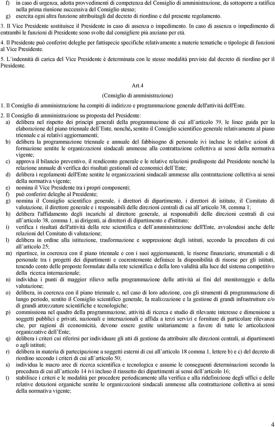 In caso di assenza o impedimento di entrambi le funzioni di Presidente sono svolte dal consigliere più anziano per età. 4.