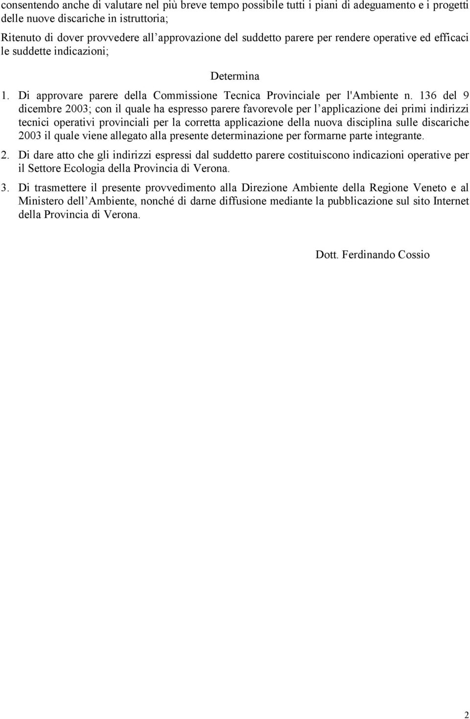 136 del 9 dicembre 2003; con il quale ha espresso parere favorevole per l applicazione dei primi indirizzi tecnici operativi provinciali per la corretta applicazione della nuova disciplina sulle