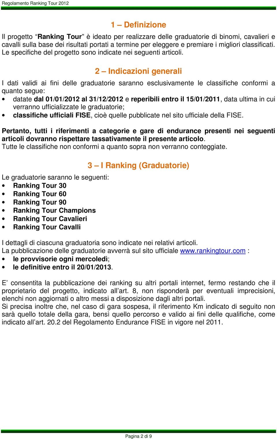 2 Indicazioni generali I dati validi ai fini delle graduatorie saranno esclusivamente le classifiche conformi a quanto segue: datate dal 01/01/2012 al 31/12/2012 e reperibili entro il 15/01/2011,