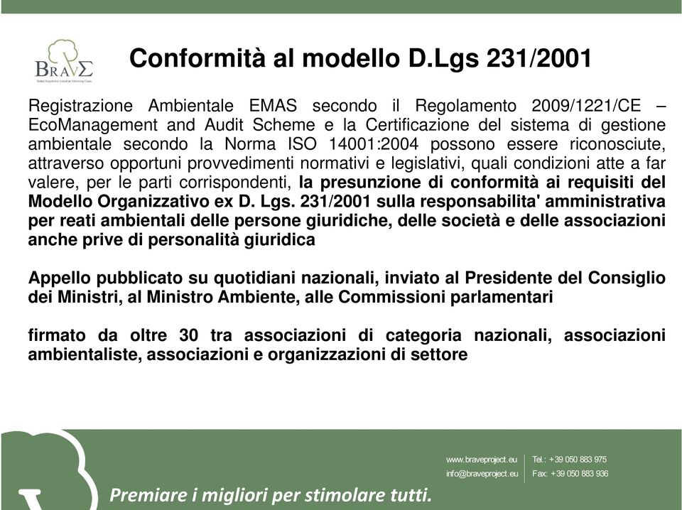 possono essere riconosciute, attraverso opportuni provvedimenti normativi e legislativi, quali condizioni atte a far valere, per le parti corrispondenti, la presunzione di conformità ai requisiti del