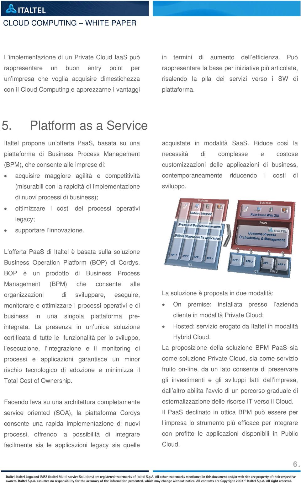 Platform as a Service Italtel propone un offerta PaaS, basata su una piattaforma di Business Process Management (BPM), che consente alle imprese di: acquisire maggiore agilità e competitività