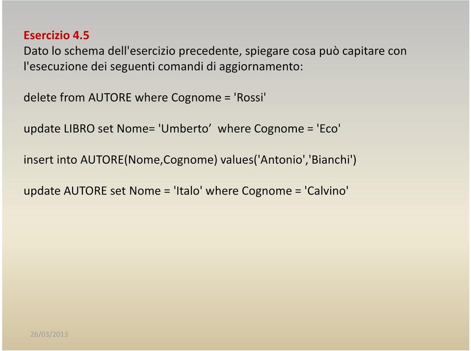 seguenti comandi di aggiornamento: delete from AUTORE where Cognome = 'Rossi' update LIBRO