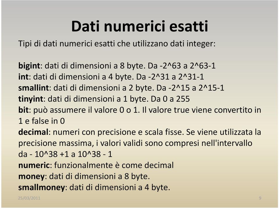Da -2^15 a 2^15-1 tinyint: dati di dimensioni a 1 byte. Da 0 a 255 bit: può assumere il valore 0 o 1.