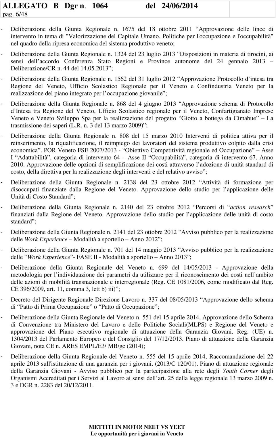 1324 del 23 luglio 2013 Disposizioni in materia di tirocini, ai sensi dell accordo Conferenza Stato Regioni e Province autonome del 24 gennaio 2013 Deliberazione/CR n. 44 del 14.05.