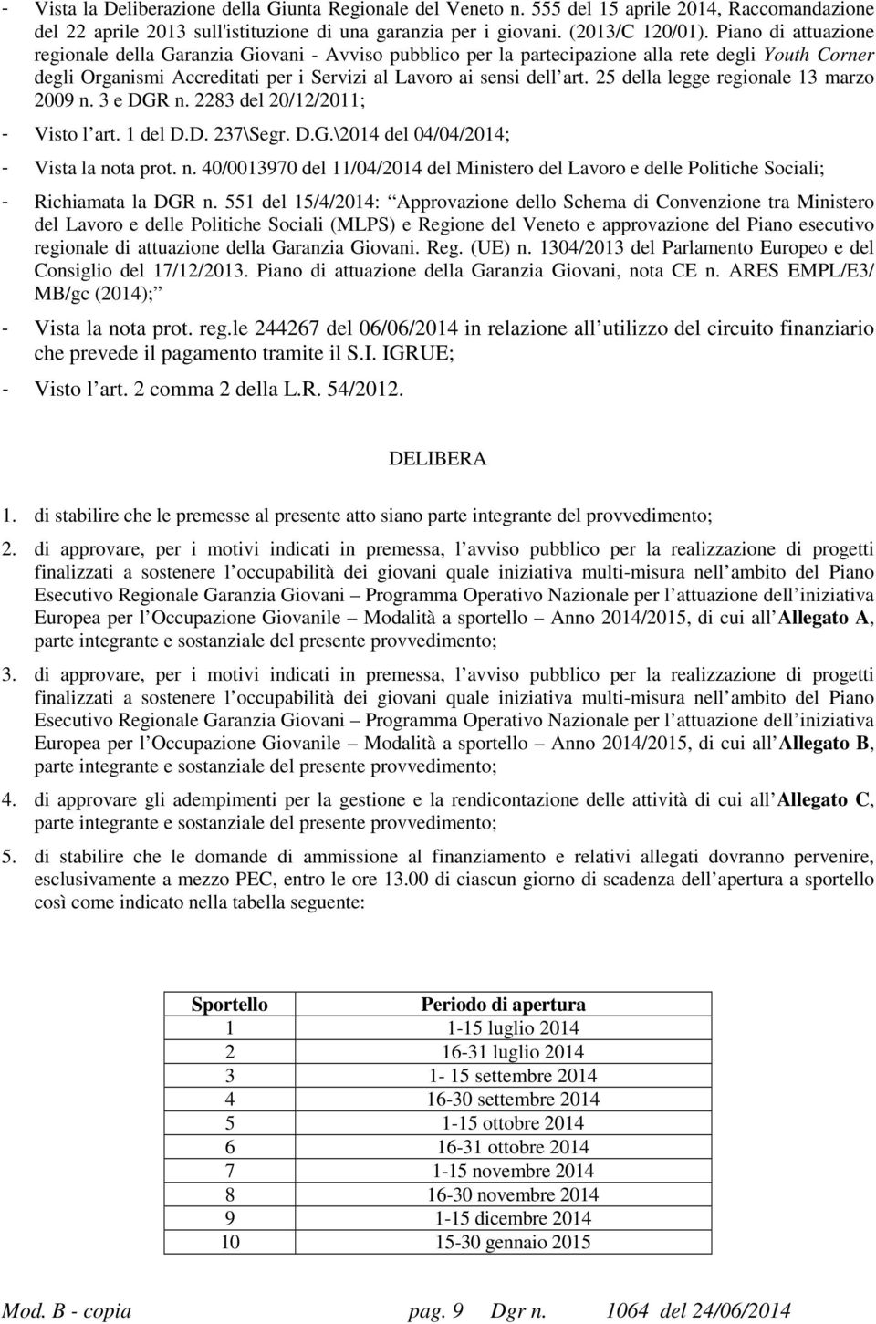 25 della legge regionale 13 marzo 2009 n. 3 e DGR n. 2283 del 20/12/2011; - Visto l art. 1 del D.D. 237\Segr. D.G.\2014 del 04/04/2014; - Vista la nota prot. n. 40/0013970 del 11/04/2014 del Ministero del Lavoro e delle Politiche Sociali; - Richiamata la DGR n.