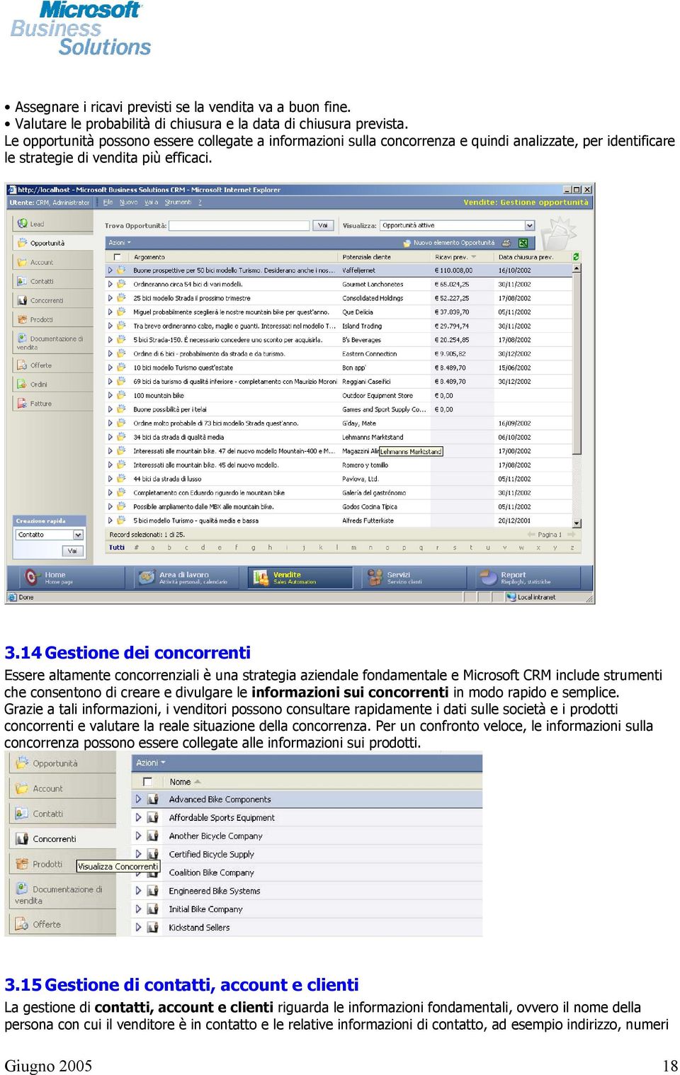 14 Gestione dei concorrenti Essere altamente concorrenziali è una strategia aziendale fondamentale e Microsoft CRM include strumenti che consentono di creare e divulgare le informazioni sui