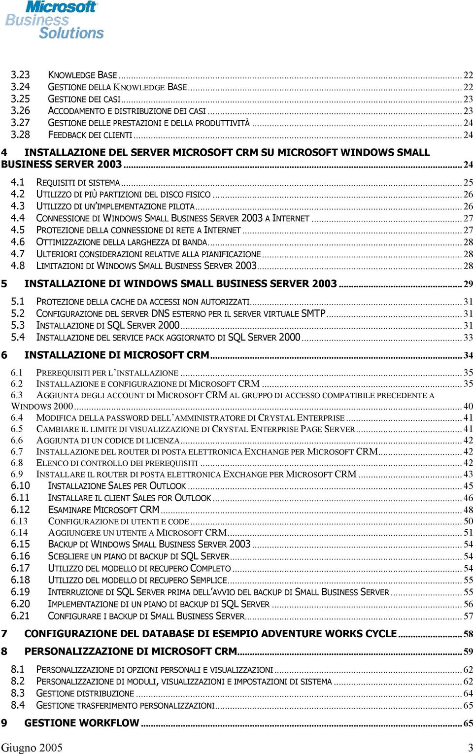 2 UTILIZZO DI PIÙ PARTIZIONI DEL DISCO FISICO... 26 4.3 UTILIZZO DI UN IMPLEMENTAZIONE PILOTA... 26 4.4 CONNESSIONE DI WINDOWS SMALL BUSINESS SERVER 2003 A INTERNET... 27 4.