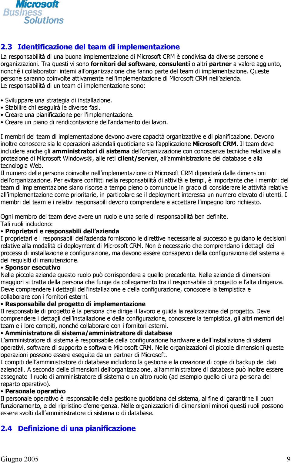 Queste persone saranno coinvolte attivamente nell implementazione di Microsoft CRM nell azienda. Le responsabilità di un team di implementazione sono: Sviluppare una strategia di installazione.