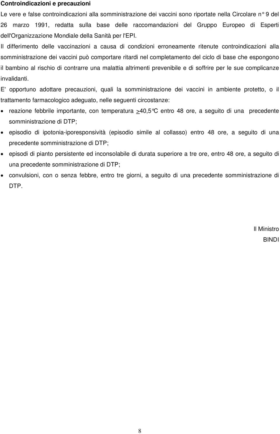 Il differimento delle vaccinazioni a causa di condizioni erroneamente ritenute controindicazioni alla somministrazione dei vaccini può comportare ritardi nel completamento del ciclo di base che