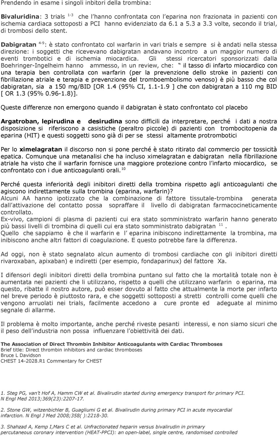 Dabigratan 4-9 : è stato confrontato col warfarin in vari trials e sempre si è andati nella stessa direzione: i soggetti che ricevevano dabigratan andavano incontro a un maggior numero di eventi