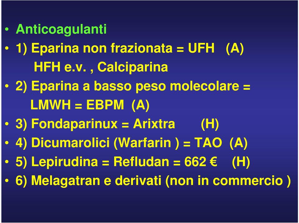 3) Fondaparinux = Arixtra (H) 4) Dicumarolici (Warfarin ) = TAO (A)