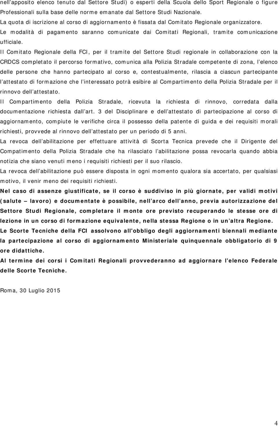 Il Comitato Regionale della FCI, per il tramite del Settore Studi regionale in collaborazione con la CRDCS completato il percorso formativo, comunica alla Polizia Stradale competente di zona, l