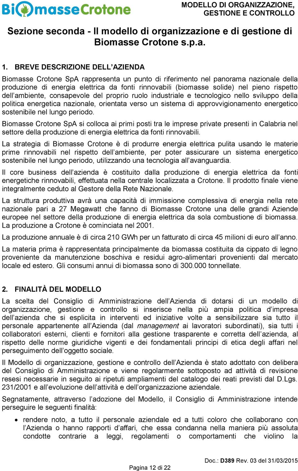 rispetto dell ambiente, consapevole del proprio ruolo industriale e tecnologico nello sviluppo della politica energetica nazionale, orientata verso un sistema di approvvigionamento energetico