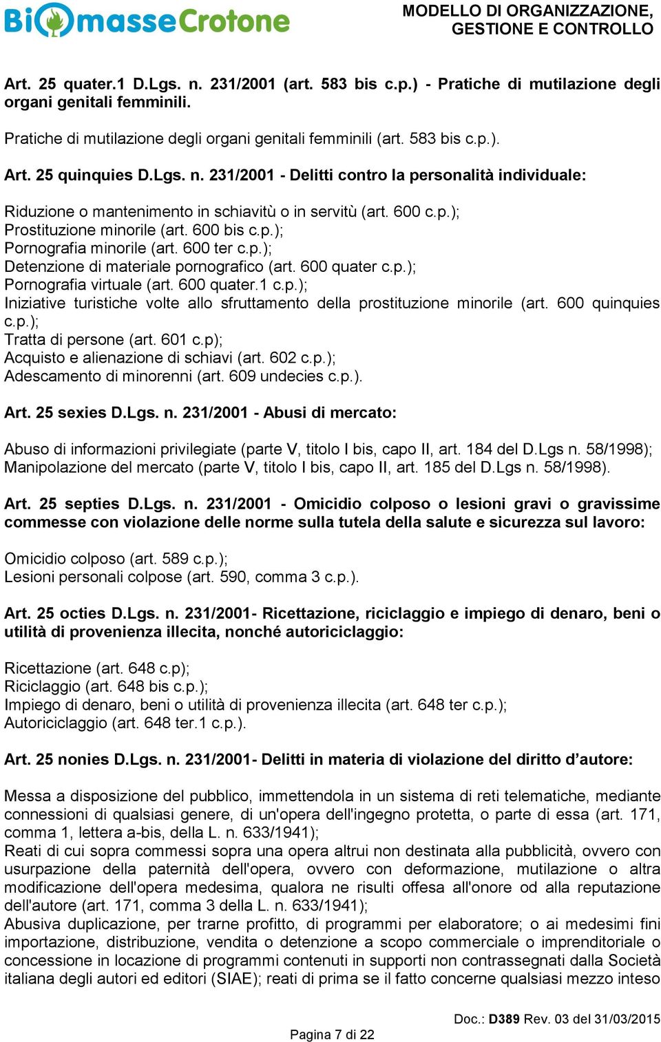 231/2001 - Delitti contro la personalità individuale: Riduzione o mantenimento in schiavitù o in servitù (art. 600 c.p.); Prostituzione minorile (art. 600 bis c.p.); Pornografia minorile (art.