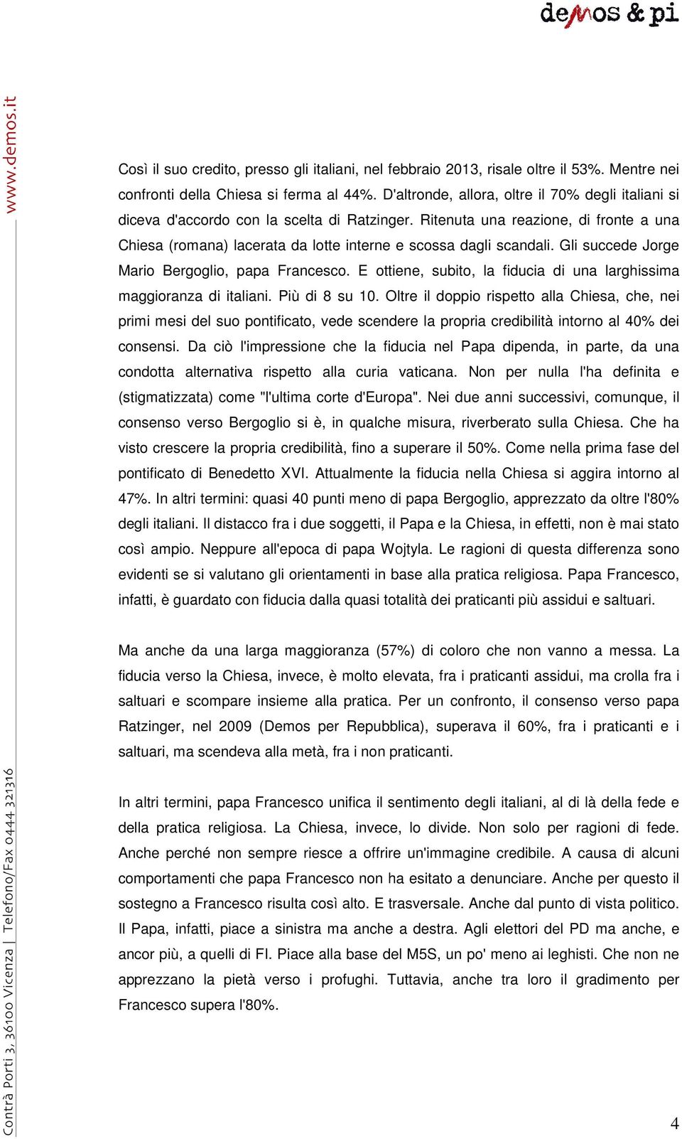 Ritenuta una reazione, di fronte a una Chiesa (romana) lacerata da lotte interne e scossa dagli scandali. Gli succede Jorge Mario Bergoglio, papa Francesco.