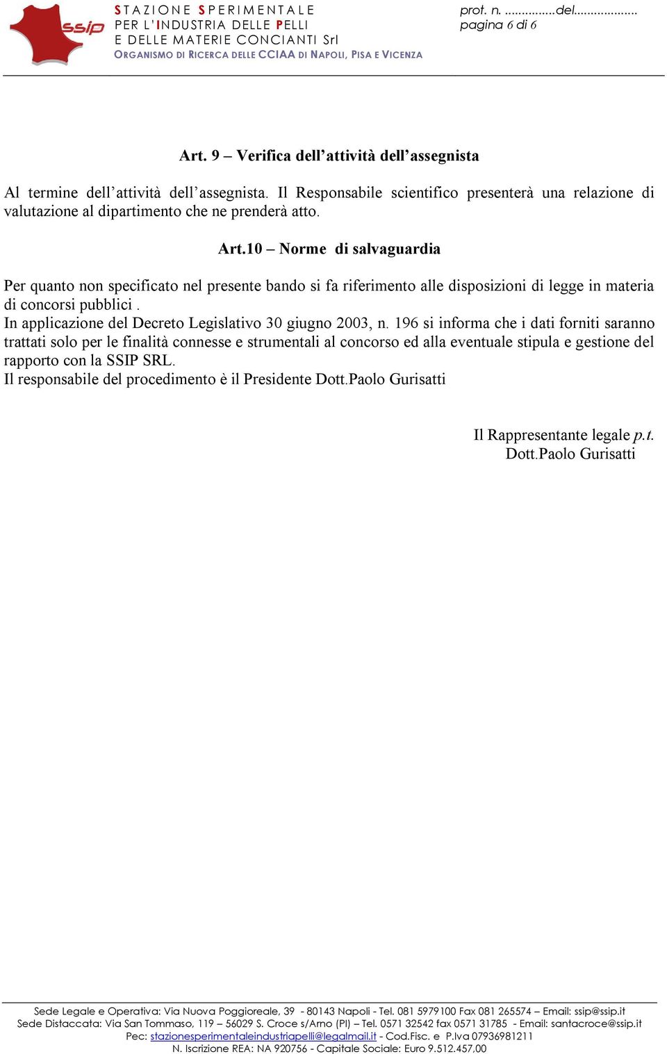 10 Norme di salvaguardia Per quanto non specificato nel presente bando si fa riferimento alle disposizioni di legge in materia di concorsi pubblici.