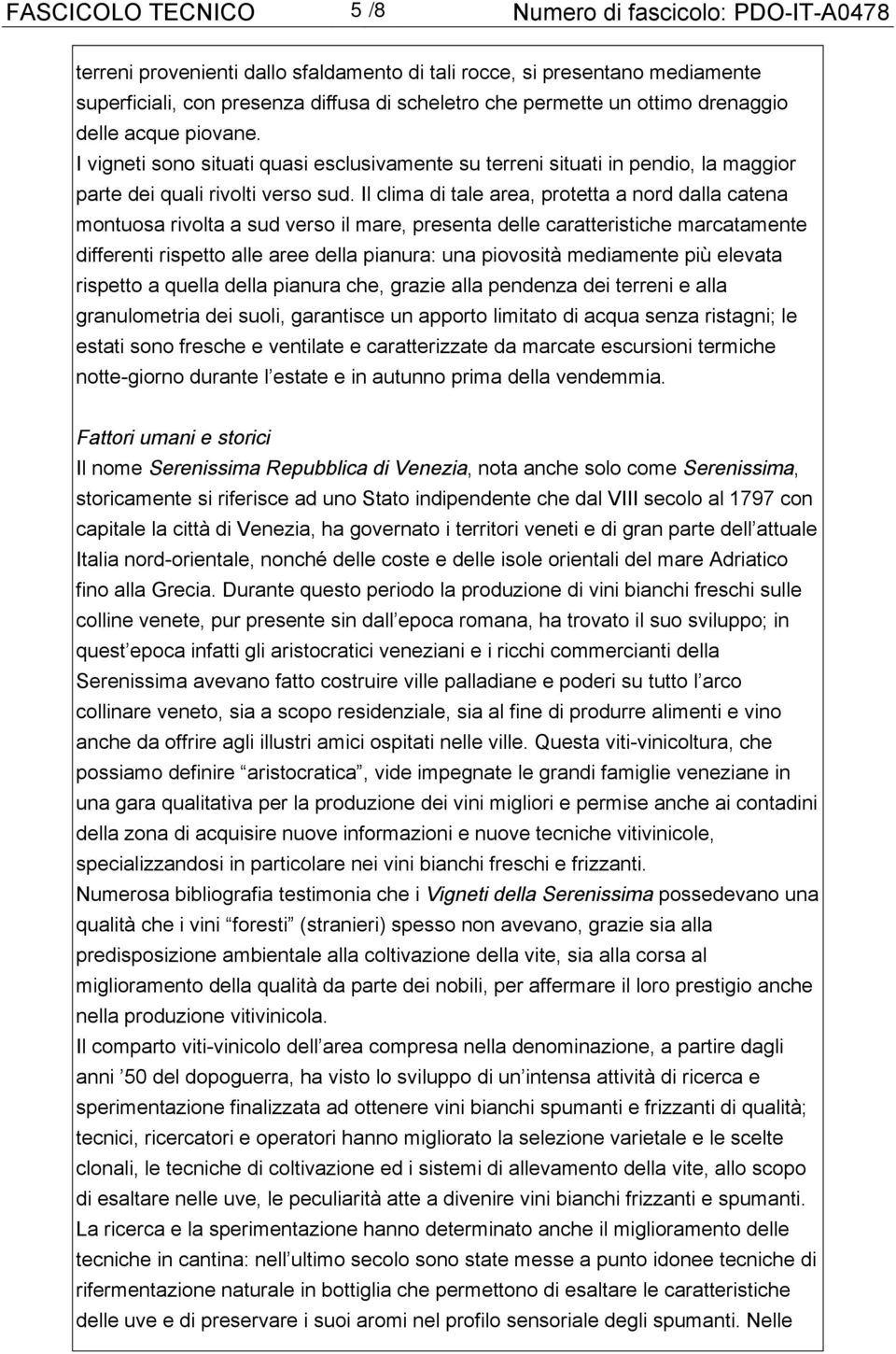 Il clima di tale area, protetta a nord dalla catena montuosa rivolta a sud verso il mare, presenta delle caratteristiche marcatamente differenti rispetto alle aree della pianura: una piovosità