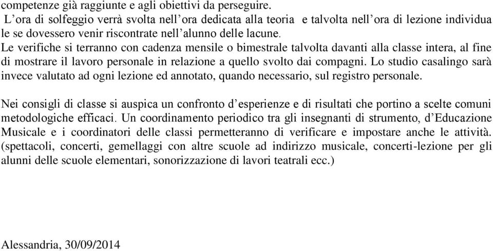 Le verifiche si terranno con cadenza mensile o bimestrale talvolta davanti alla classe intera, al fine di mostrare il lavoro personale in relazione a quello svolto dai compagni.