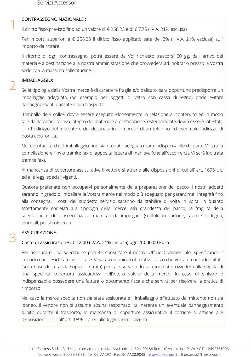 dall arrivo del materiale a destinazione alla nostra amministrazione che provvederà ad inoltrarlo presso la Vostra sede con la massima sollecitudine.