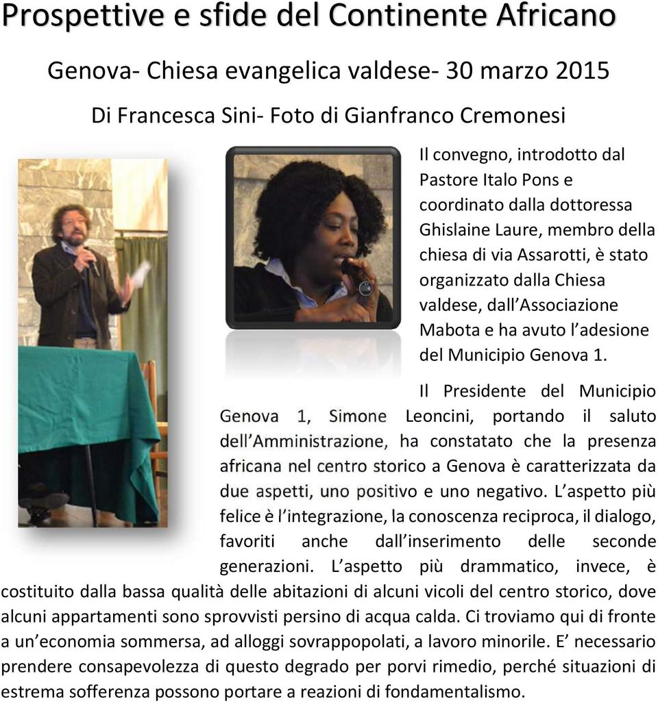 Il Presidente del Municipio Genova 1, Simone Leoncini, portando il saluto dell Amministrazione, ha constatato che la presenza africana nel centro storico a Genova è caratterizzata da due aspetti, uno