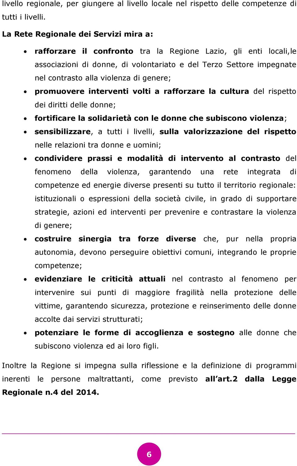 di genere; promuovere interventi volti a rafforzare la cultura del rispetto dei diritti delle donne; fortificare la solidarietà con le donne che subiscono violenza; sensibilizzare, a tutti i livelli,