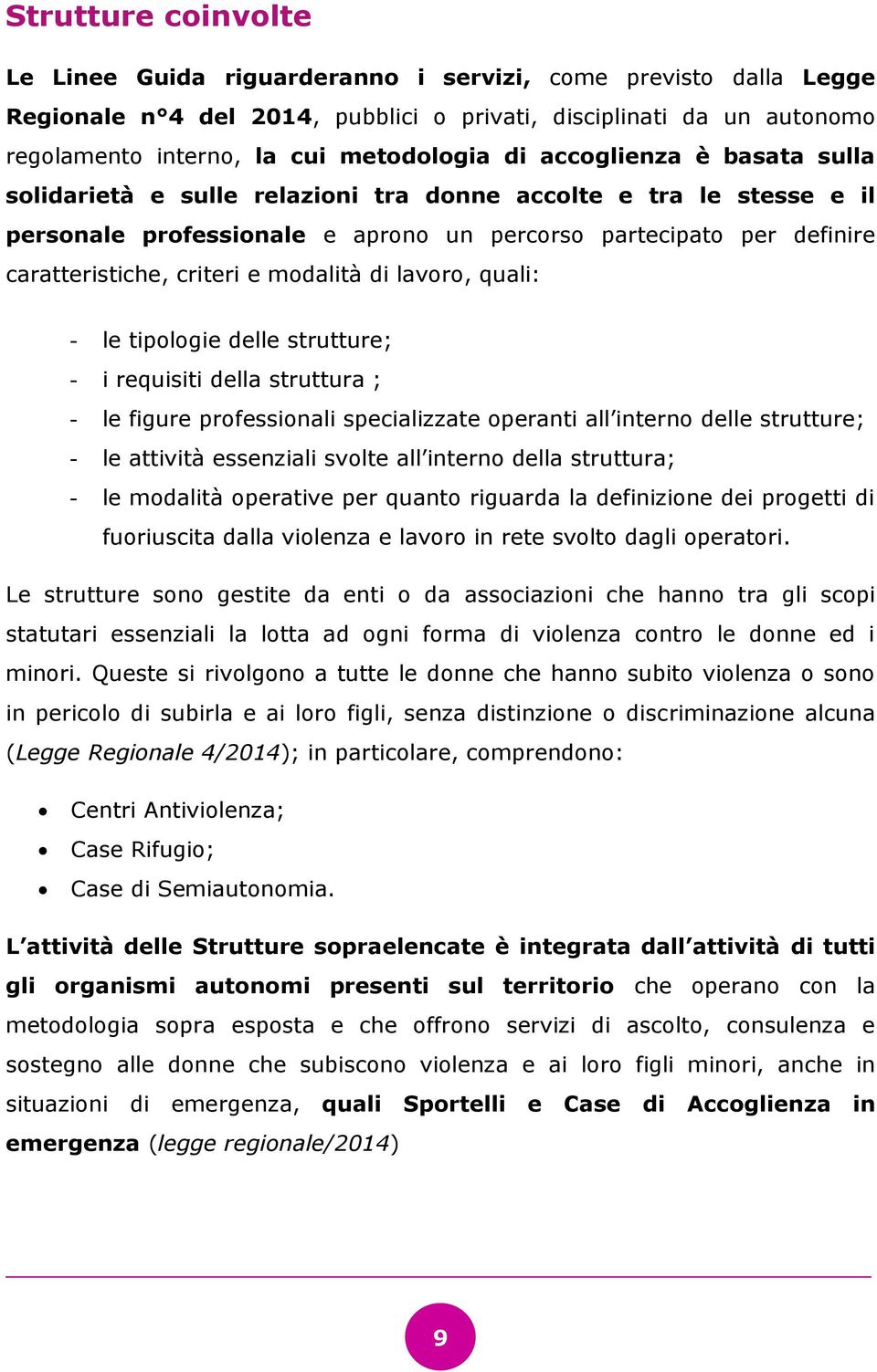 modalità di lavoro, quali: - le tipologie delle strutture; - i requisiti della struttura ; - le figure professionali specializzate operanti all interno delle strutture; - le attività essenziali