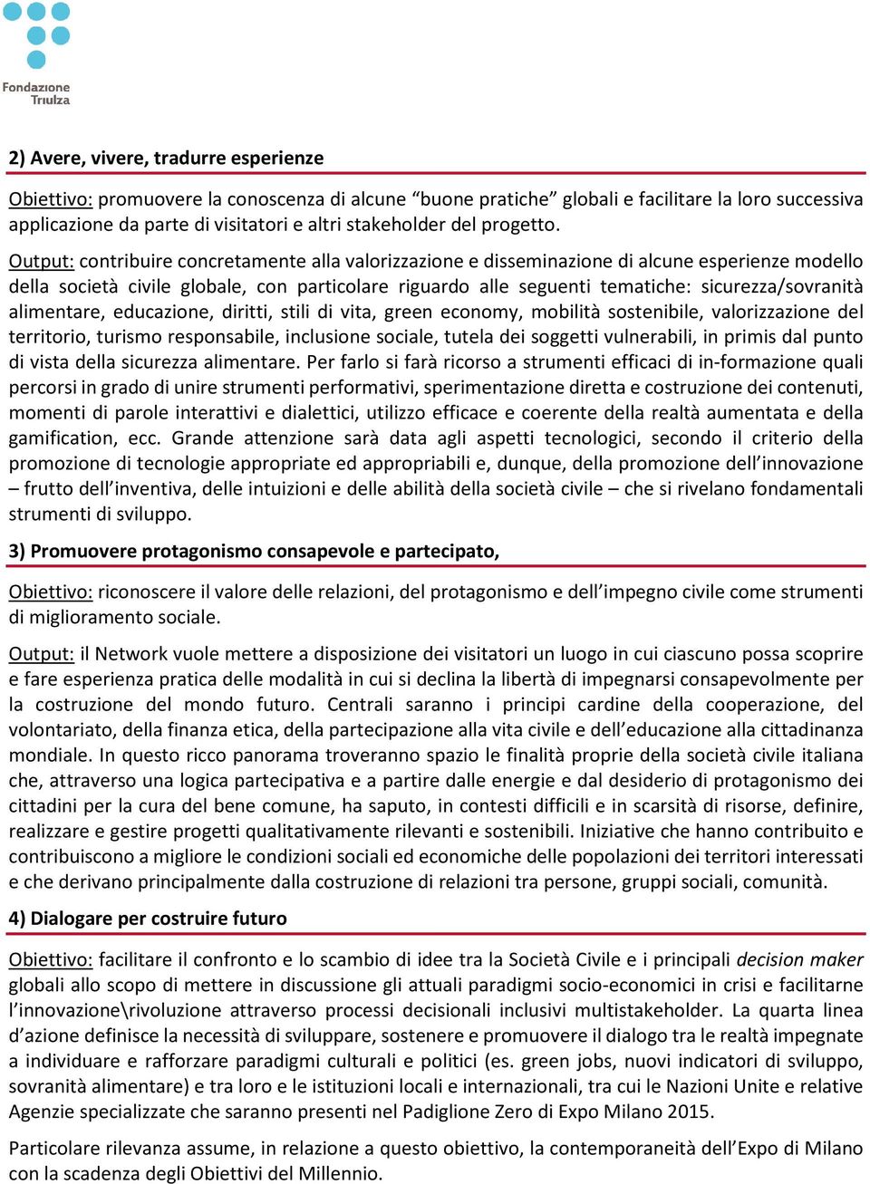 Output: contribuire concretamente alla valorizzazione e disseminazione di alcune esperienze modello della società civile globale, con particolare riguardo alle seguenti tematiche: sicurezza/sovranità