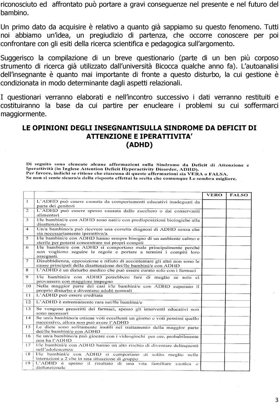 Suggerisco la compilazione di un breve questionario (parte di un ben più corposo strumento di ricerca già utilizzato dall università Bicocca qualche anno fa).