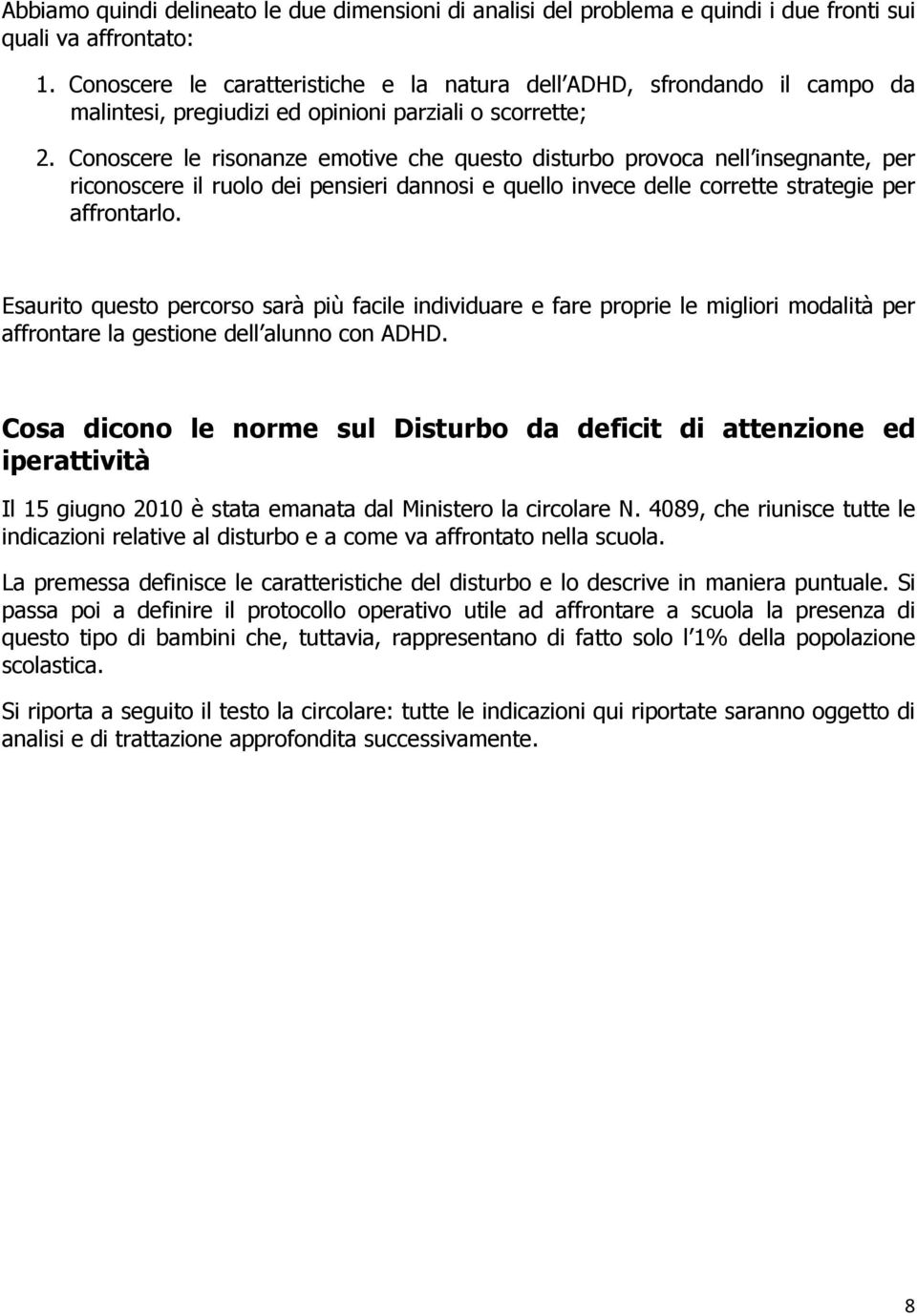 Conoscere le risonanze emotive che questo disturbo provoca nell insegnante, per riconoscere il ruolo dei pensieri dannosi e quello invece delle corrette strategie per affrontarlo.