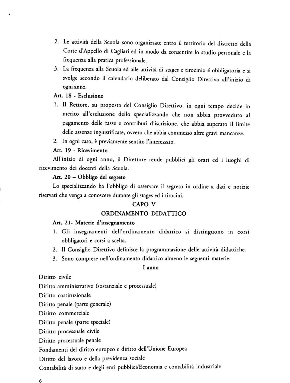 Il Rettore, su proposta del Consiglio Direttivo, in ogni tempo decide in merito all'esclusione dello specializzando che non abbia provveduto al pagamento delle tasse e contributi d'iscrizione, che