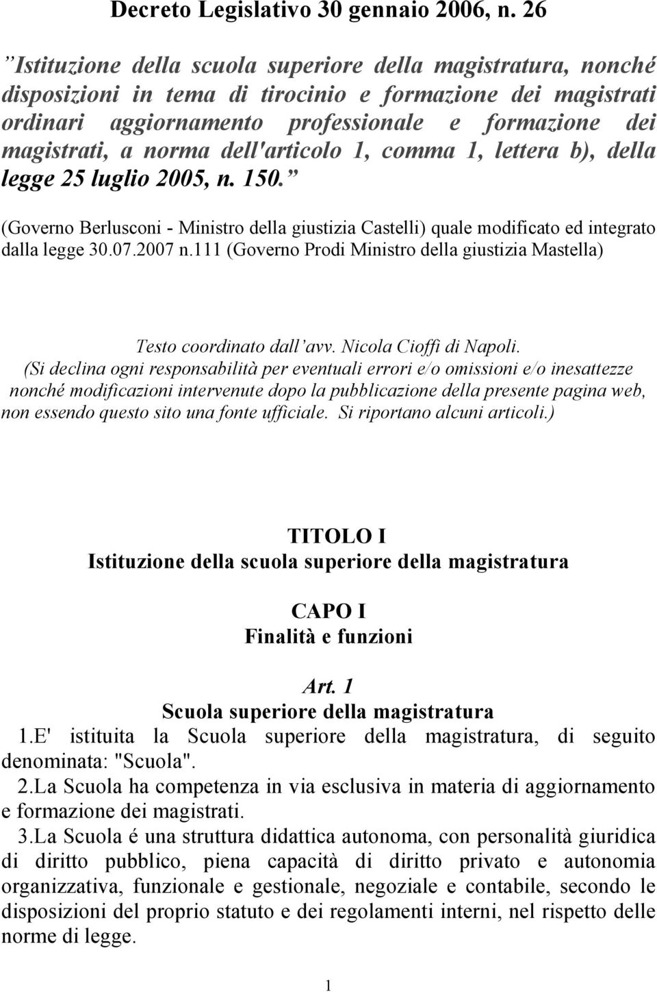 norma dell'articolo 1, comma 1, lettera b), della legge 25 luglio 2005, n. 150. (Governo Berlusconi - Ministro della giustizia Castelli) quale modificato ed integrato dalla legge 30.07.2007 n.