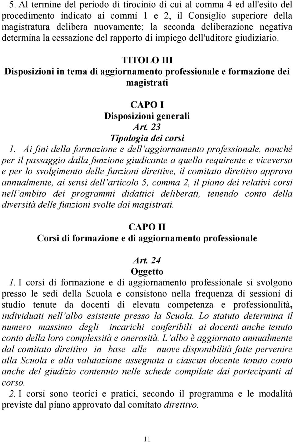 TITOLO III Disposizioni in tema di aggiornamento professionale e formazione dei magistrati CAPO I Disposizioni generali Art. 23 Tipologia dei corsi 1.