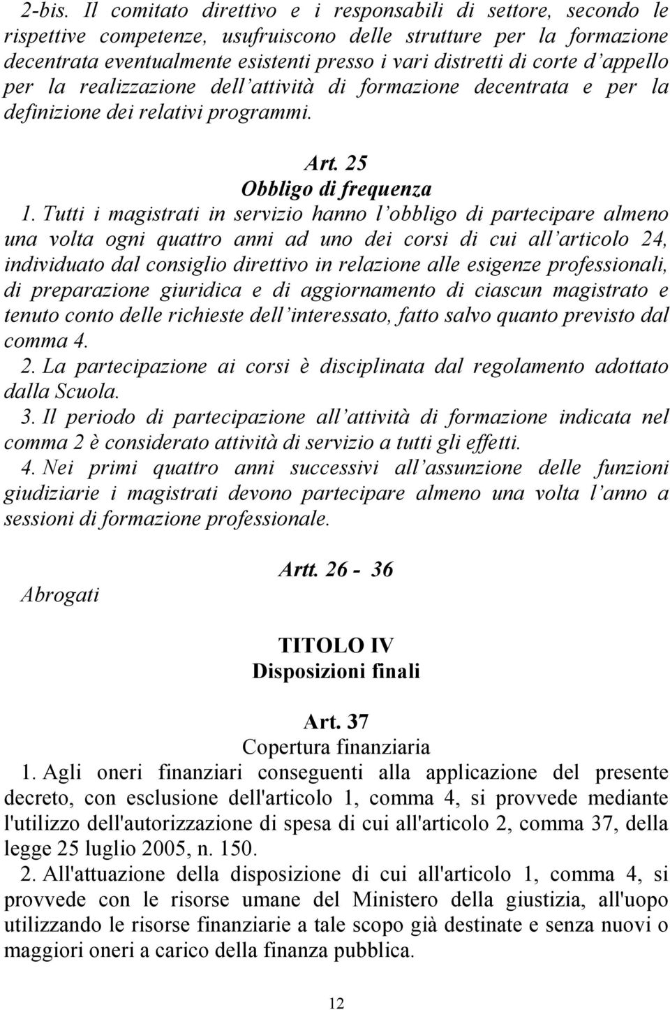 d appello per la realizzazione dell attività di formazione decentrata e per la definizione dei relativi programmi. Art. 25 Obbligo di frequenza 1.