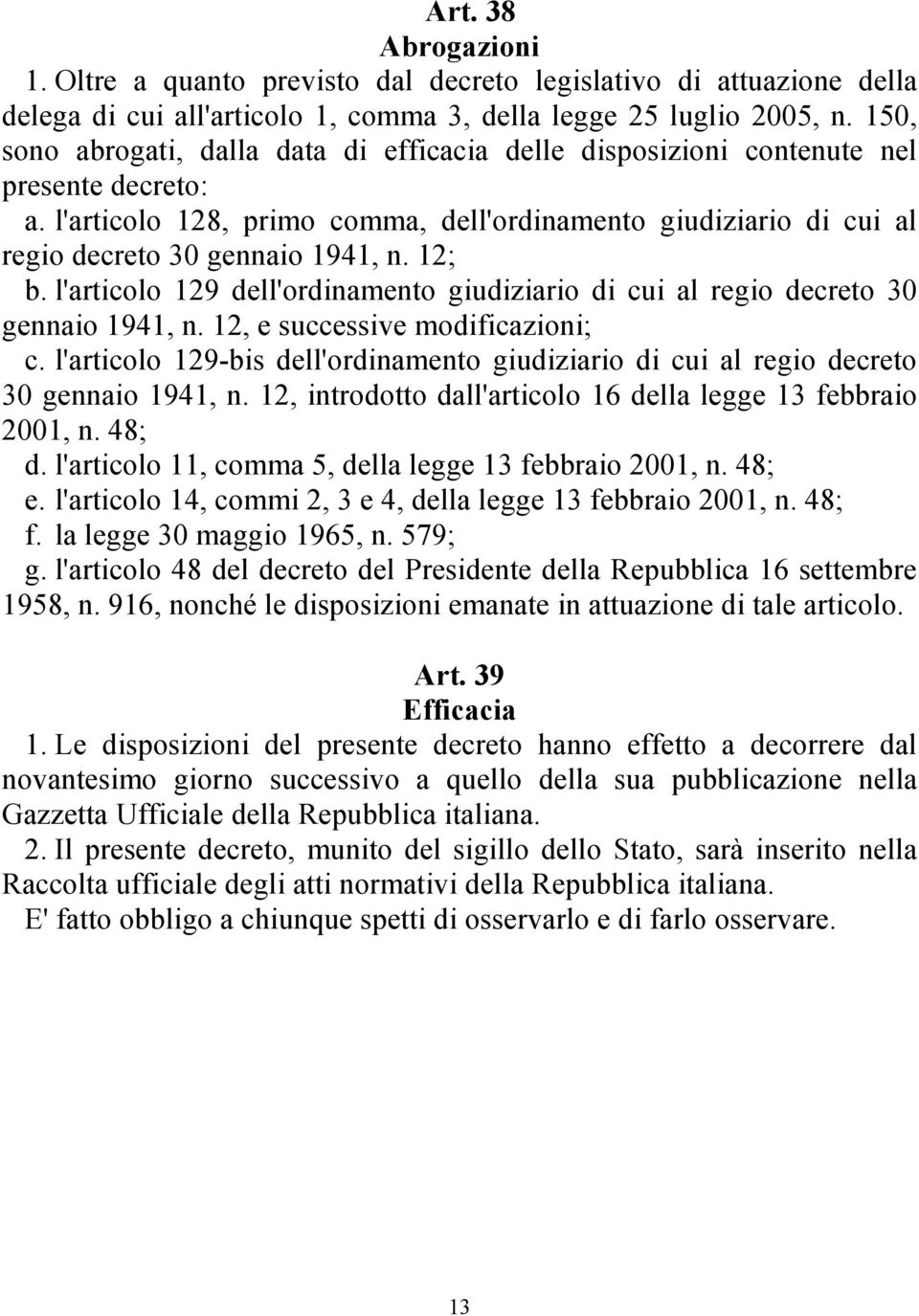 12; b. l'articolo 129 dell'ordinamento giudiziario di cui al regio decreto 30 gennaio 1941, n. 12, e successive modificazioni; c.