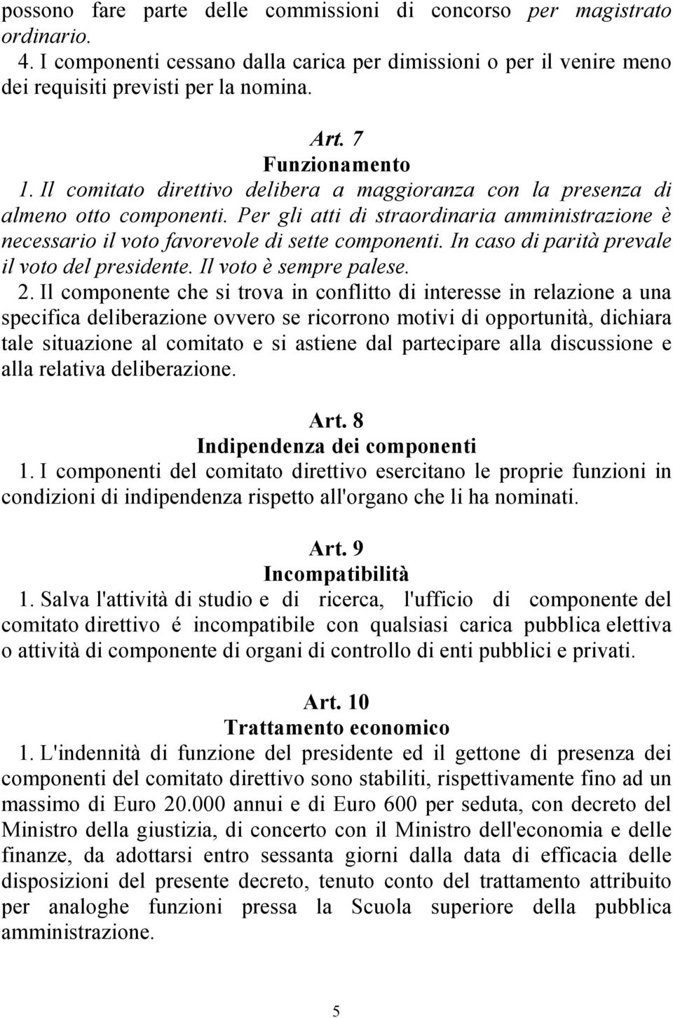 Per gli atti di straordinaria amministrazione è necessario il voto favorevole di sette componenti. In caso di parità prevale il voto del presidente. Il voto è sempre palese. 2.