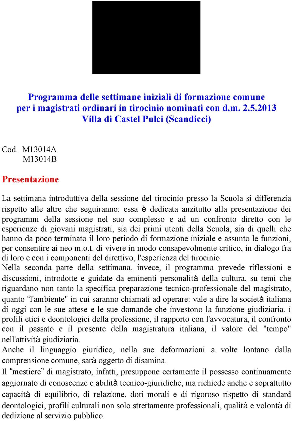 dei programmi della sessione nel suo complesso e ad un confronto diretto con le esperienze di giovani magistrati, sia dei primi utenti della Scuola, sia di quelli che hanno da poco terminato il loro