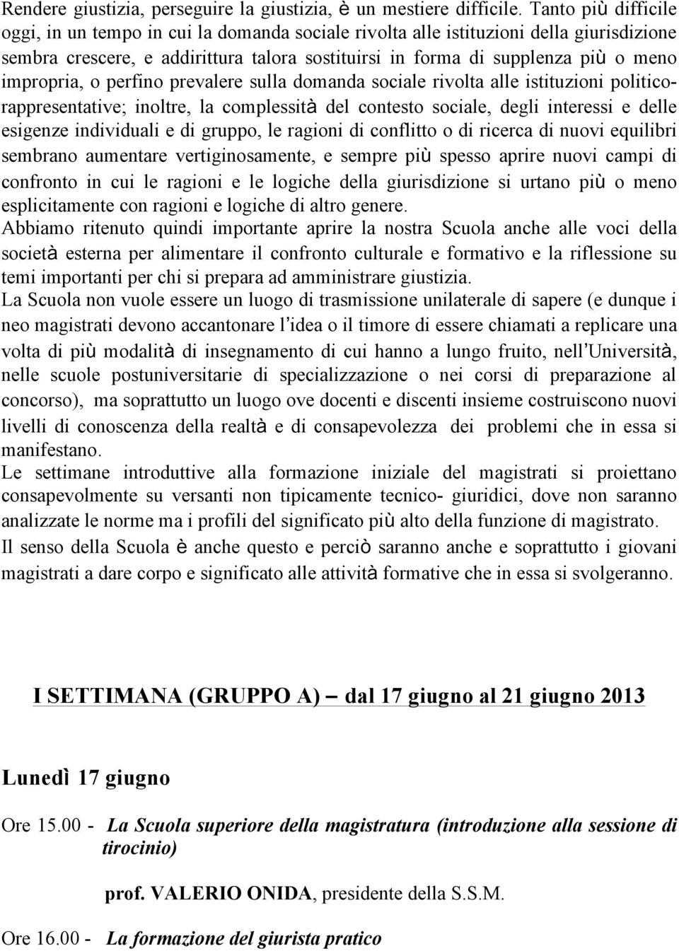 impropria, o perfino prevalere sulla domanda sociale rivolta alle istituzioni politicorappresentative; inoltre, la complessità del contesto sociale, degli interessi e delle esigenze individuali e di