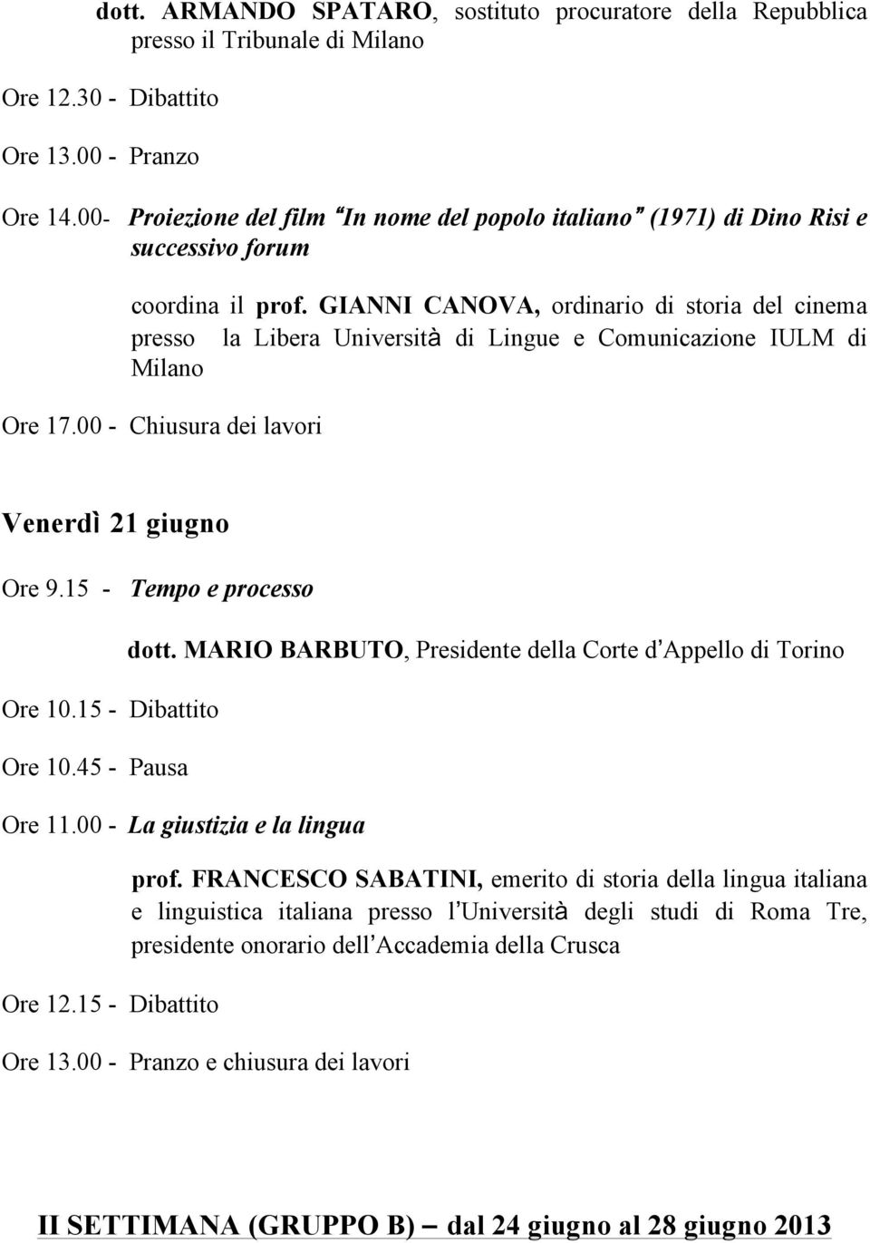 GIANNI CANOVA, ordinario di storia del cinema presso la Libera Università di Lingue e Comunicazione IULM di Milano Venerdì 21 giugno Ore 9.15 - Tempo e processo Ore 10.15 - Dibattito Ore 10.